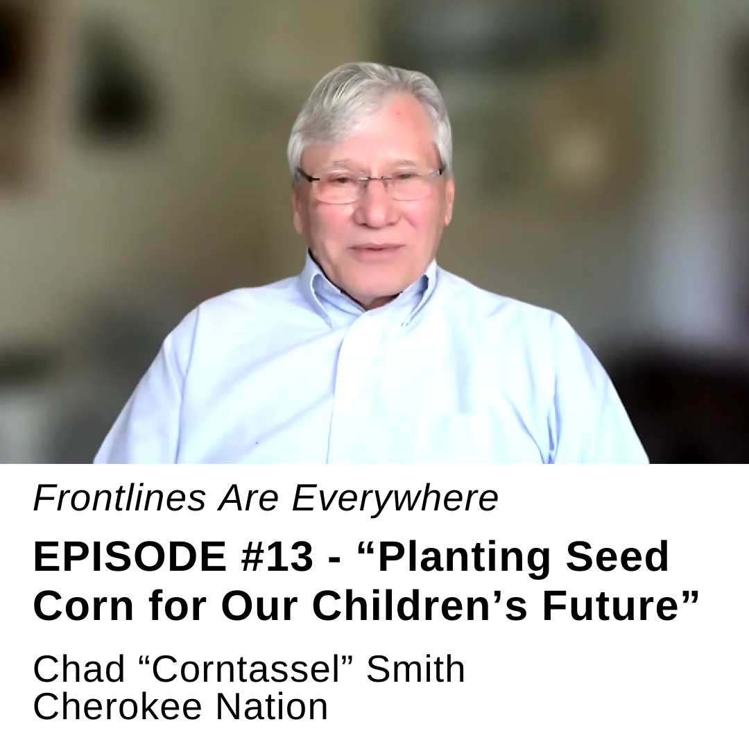 #13 Frontlines Are Everywhere | Chad Corntassel Smith, Planting Seed Corn for Our Children’s Future